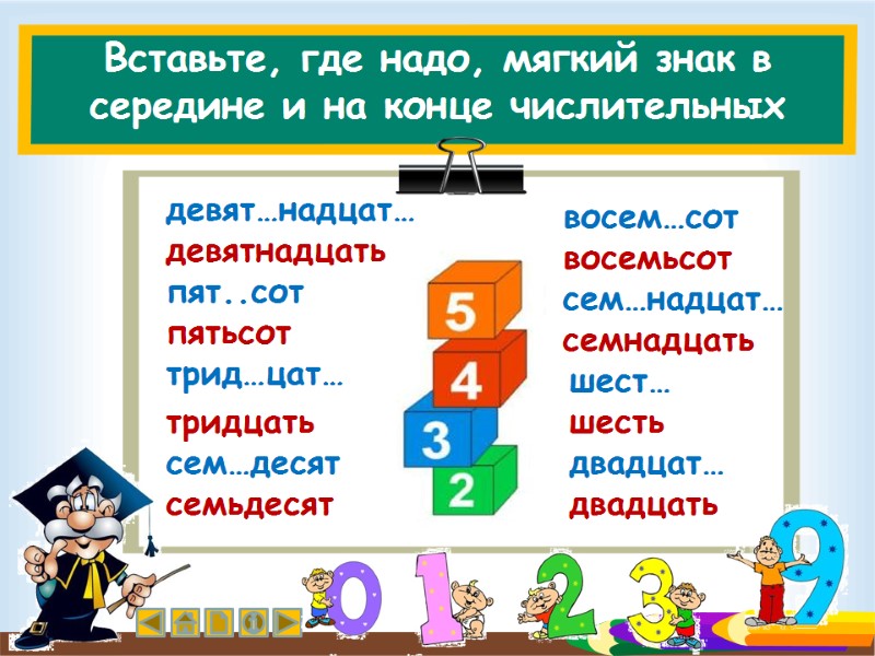 Вставьте, где надо, мягкий знак в середине и на конце числительных девят…надцат… пят..сот трид…цат…